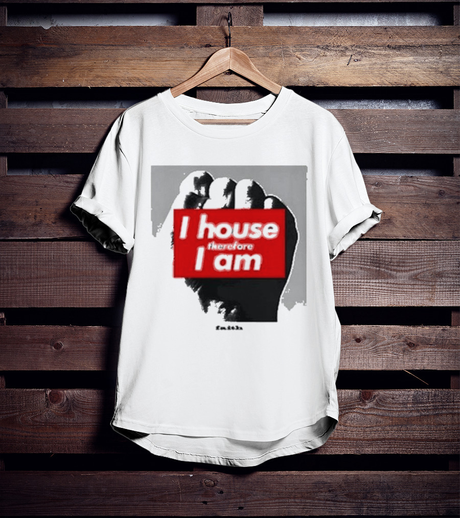 I House Therefore I Am Fist T-Shirt