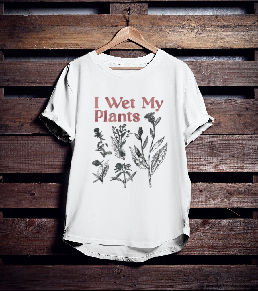 I Wet My Plants T-Shirt