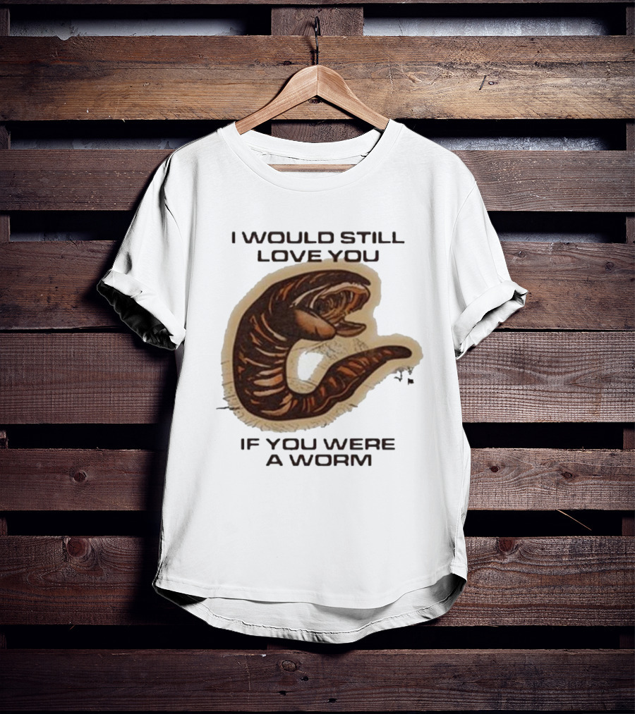 I Would Still Love You If You Were A Worm Snake T-Shirt