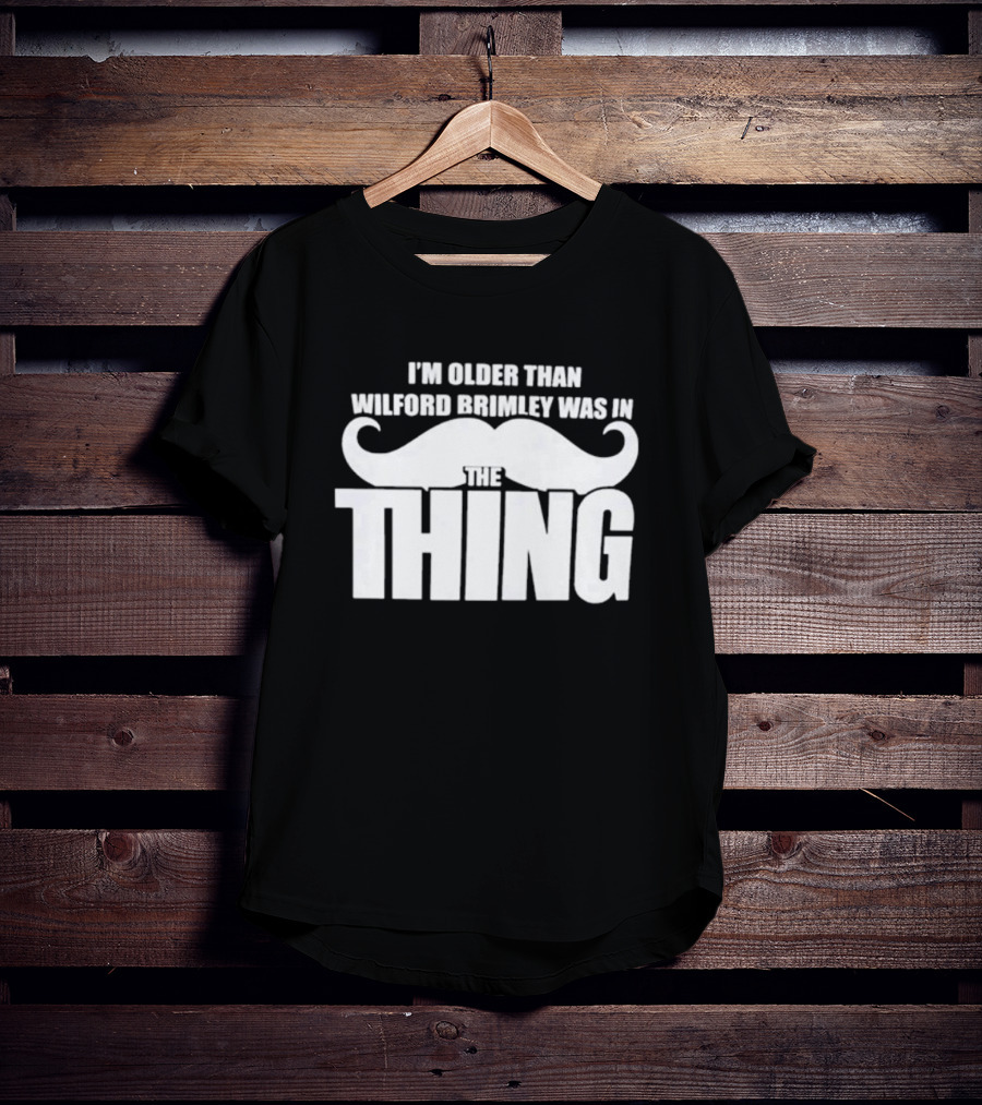 I'm Older Than Wilford Brimley Was In The Thing Mustache T-Shirt
