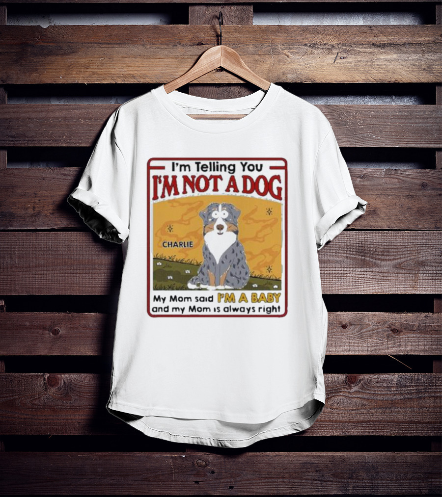 I'm Telling You I'm Not A Dog My Mom Said I'm A Baby Charlie T-Shirt