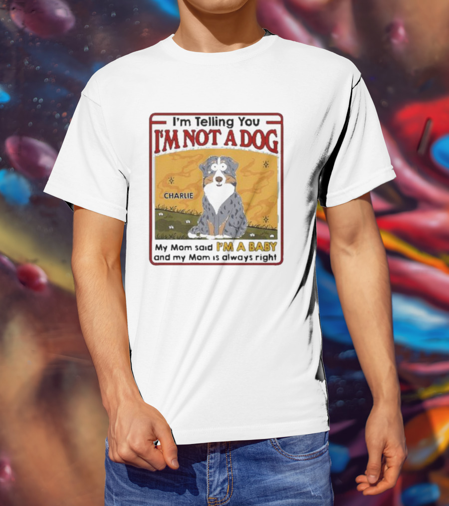 I'm Telling You I'm Not A Dog My Mom Said I'm A Baby Charlie T-Shirt