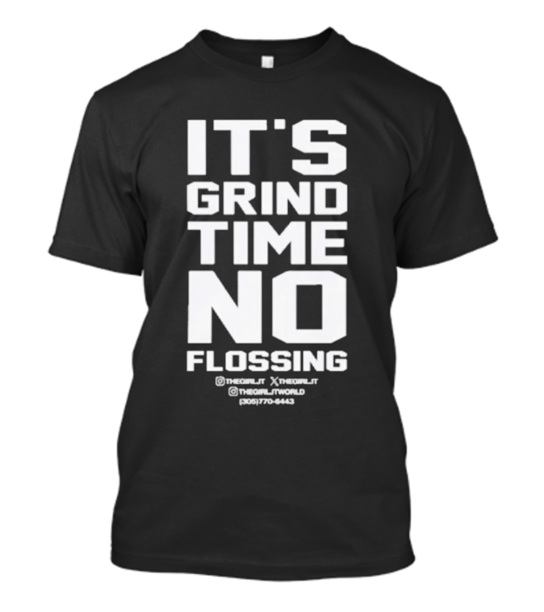 IT'S GRIND TIME NO FLOSSING THE GIRL JT @THEGIRLJT @THEGIRLTJTWORLD (305) 770-6443 T-Shirt