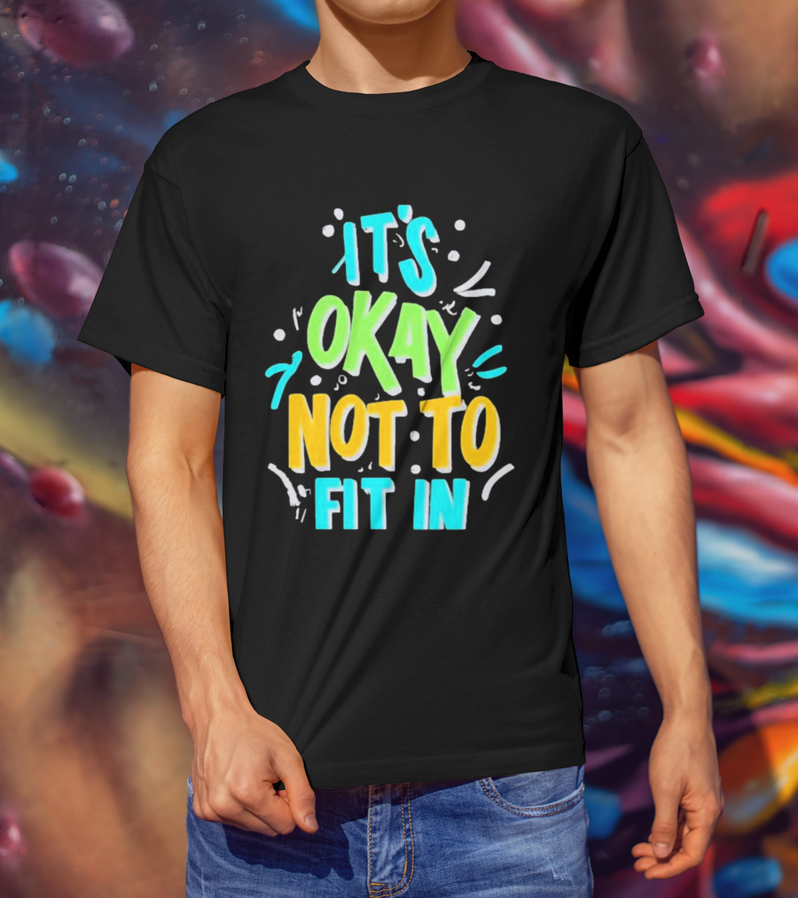 It’s Okay Not To Fit In Positive Affirmation Message T-Shirt