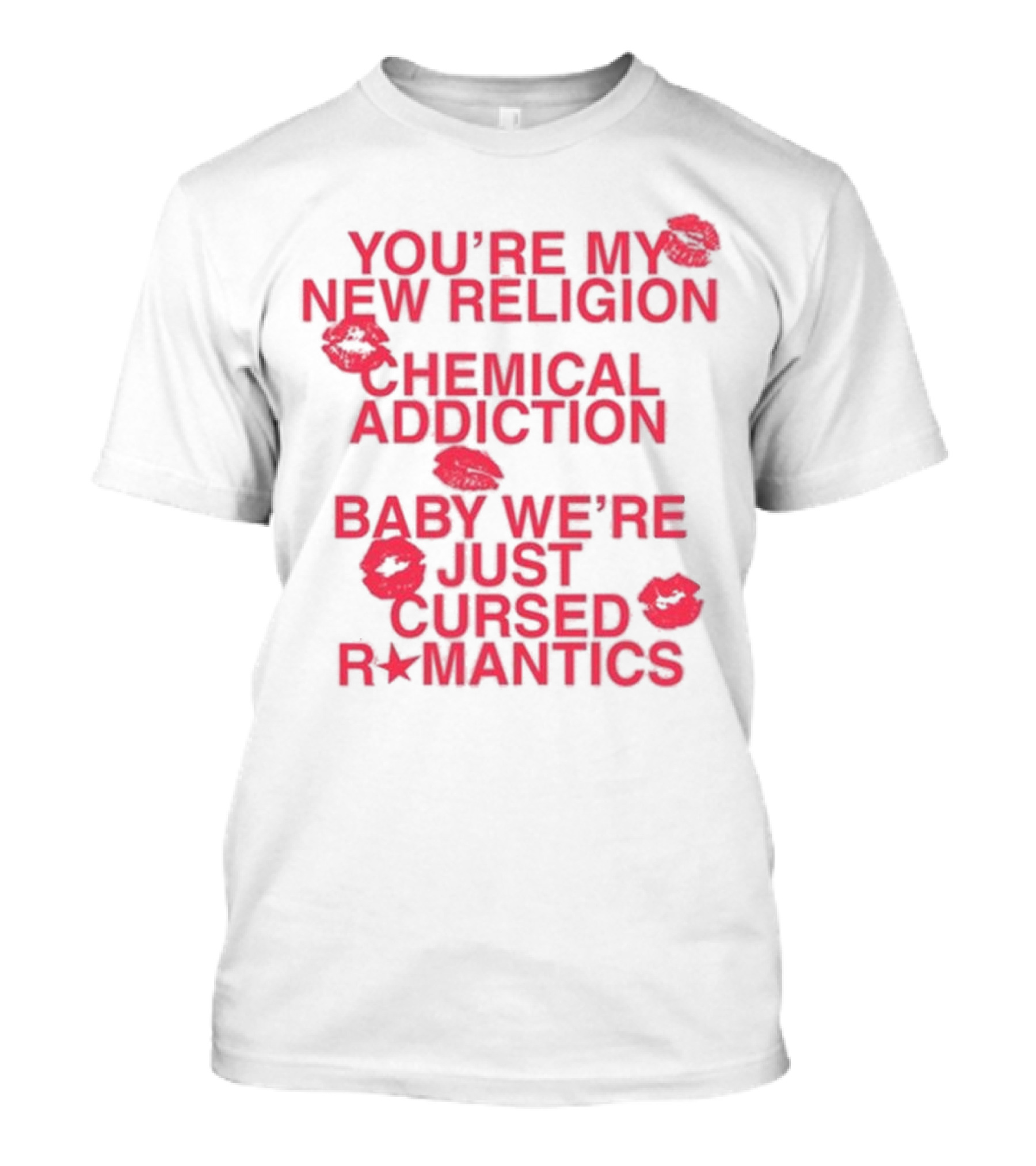 You’re My New Religion Chemical Addiction Baby We’re Just Cursed Romantics T-Shirt