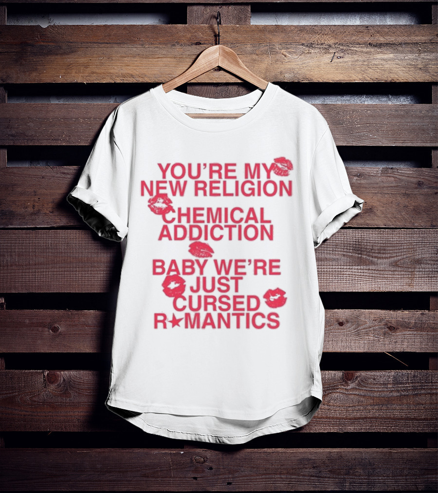 You’re My New Religion Chemical Addiction Baby We’re Just Cursed Romantics T-Shirt