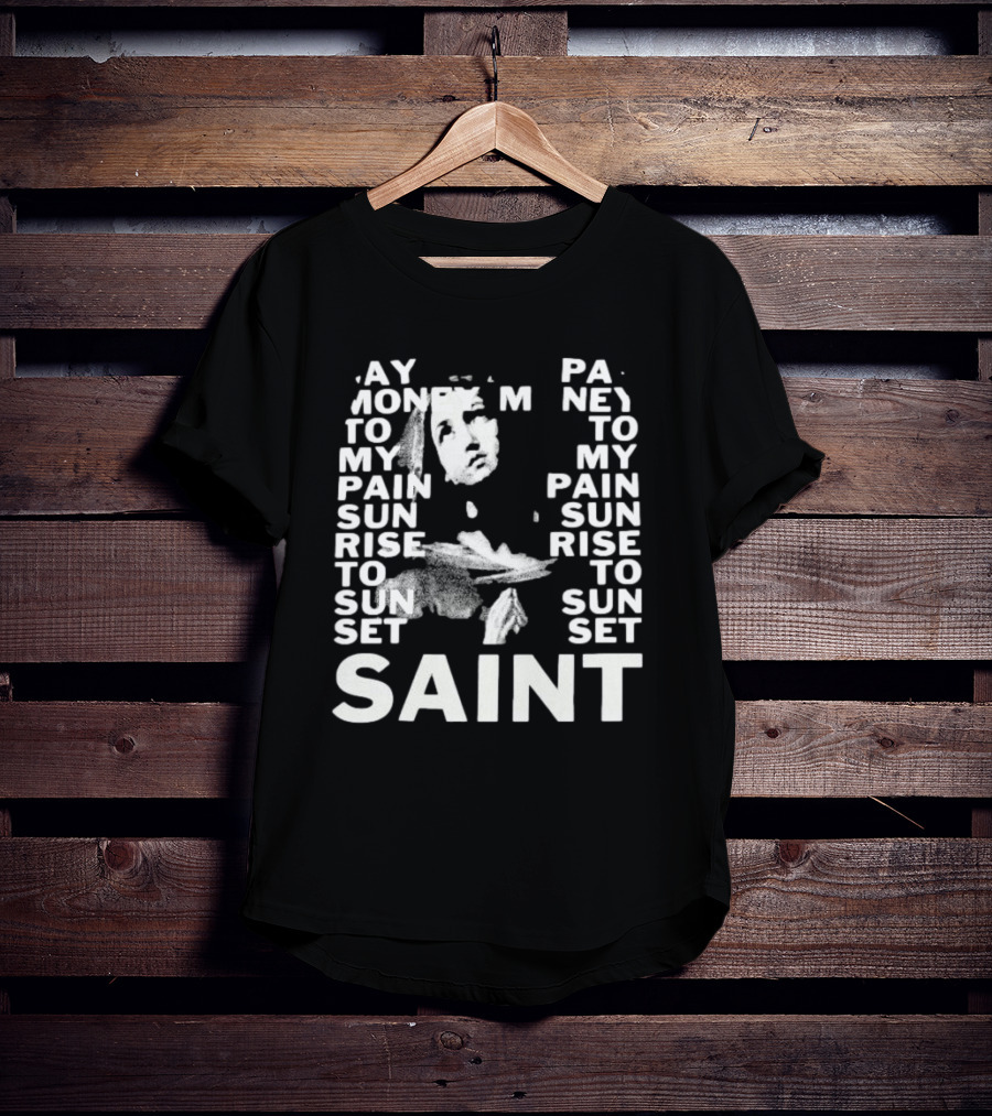 May Money To My Pain Sun Rise To Sun Set Pay Money To My Pain Saint T-Shirt