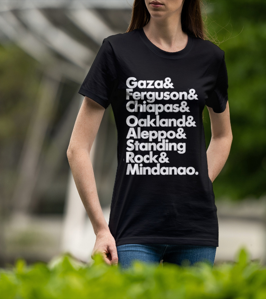 Gaza And Ferguson And Chiapas Oakland Aleppo Standing Rock Mindanao T-Shirt