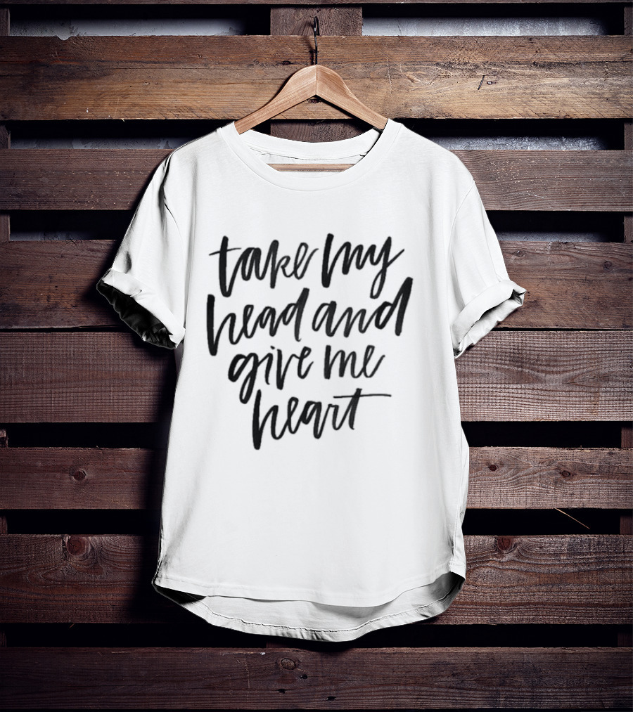 Take My Head And Give Me Heart T-Shirt