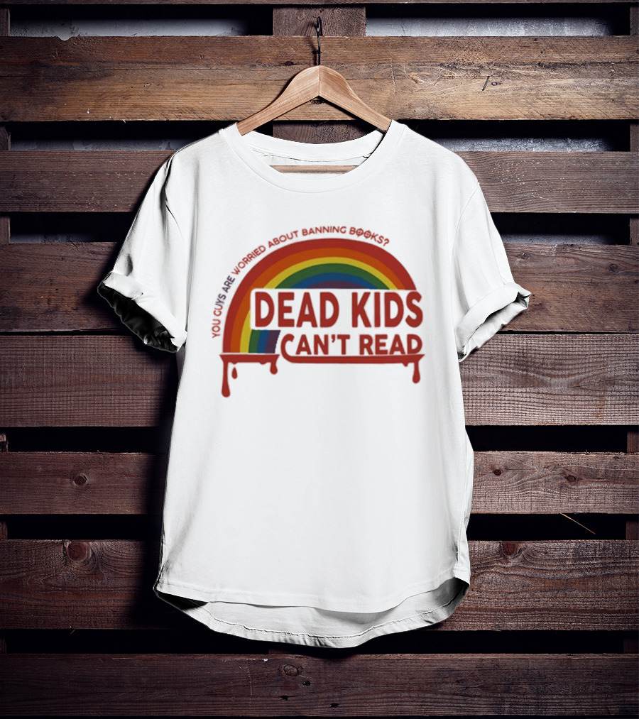 Dead Kids Can't Read Rainbow You Guys Are Worried About Banning Books T-Shirt