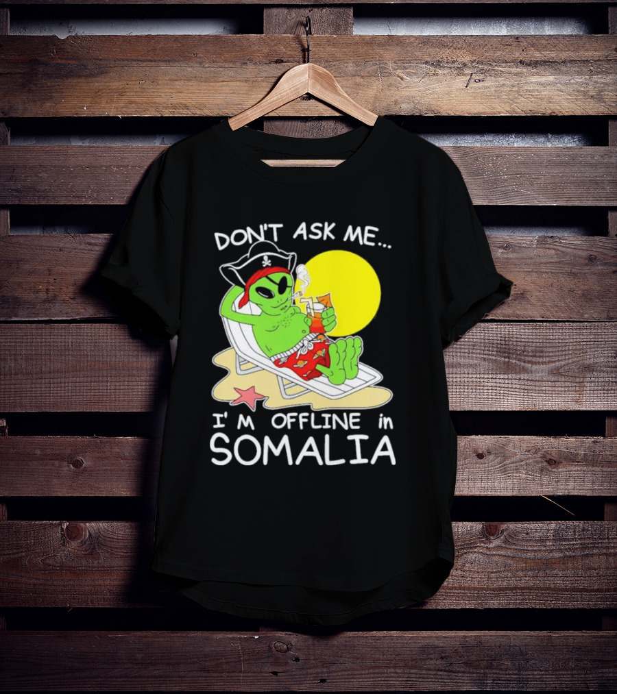 Don’t Ask Me I’m Offline In Somalia Pirate Alien Beach Relaxation T-Shirt