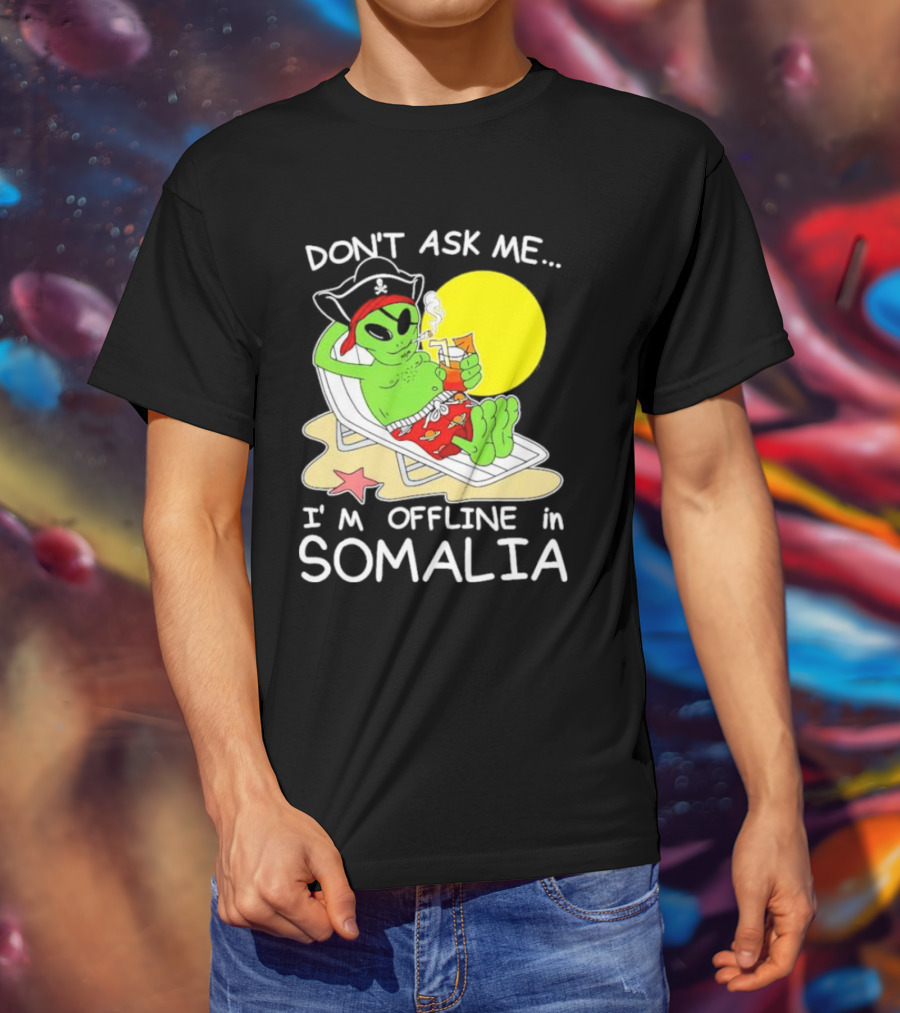 Don’t Ask Me I’m Offline In Somalia Pirate Alien Beach Relaxation T-Shirt