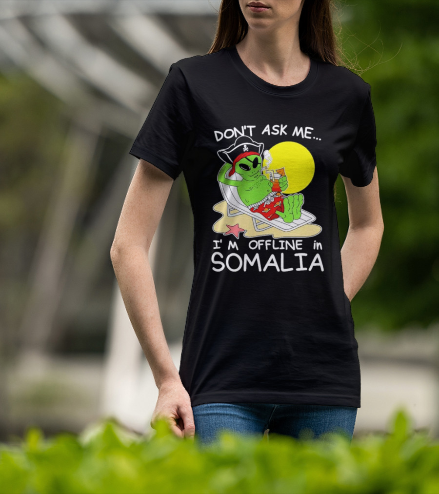 Don’t Ask Me I’m Offline In Somalia Pirate Alien Beach Relaxation T-Shirt
