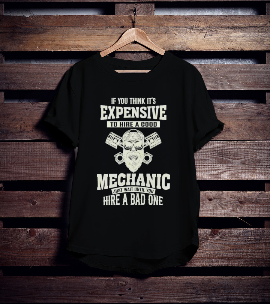 If You Think It's Expensive To Hire A Good Mechanic Just Wait Until You Hire A Bad One Mechanic Bearded Skull Pistons T-Shirt