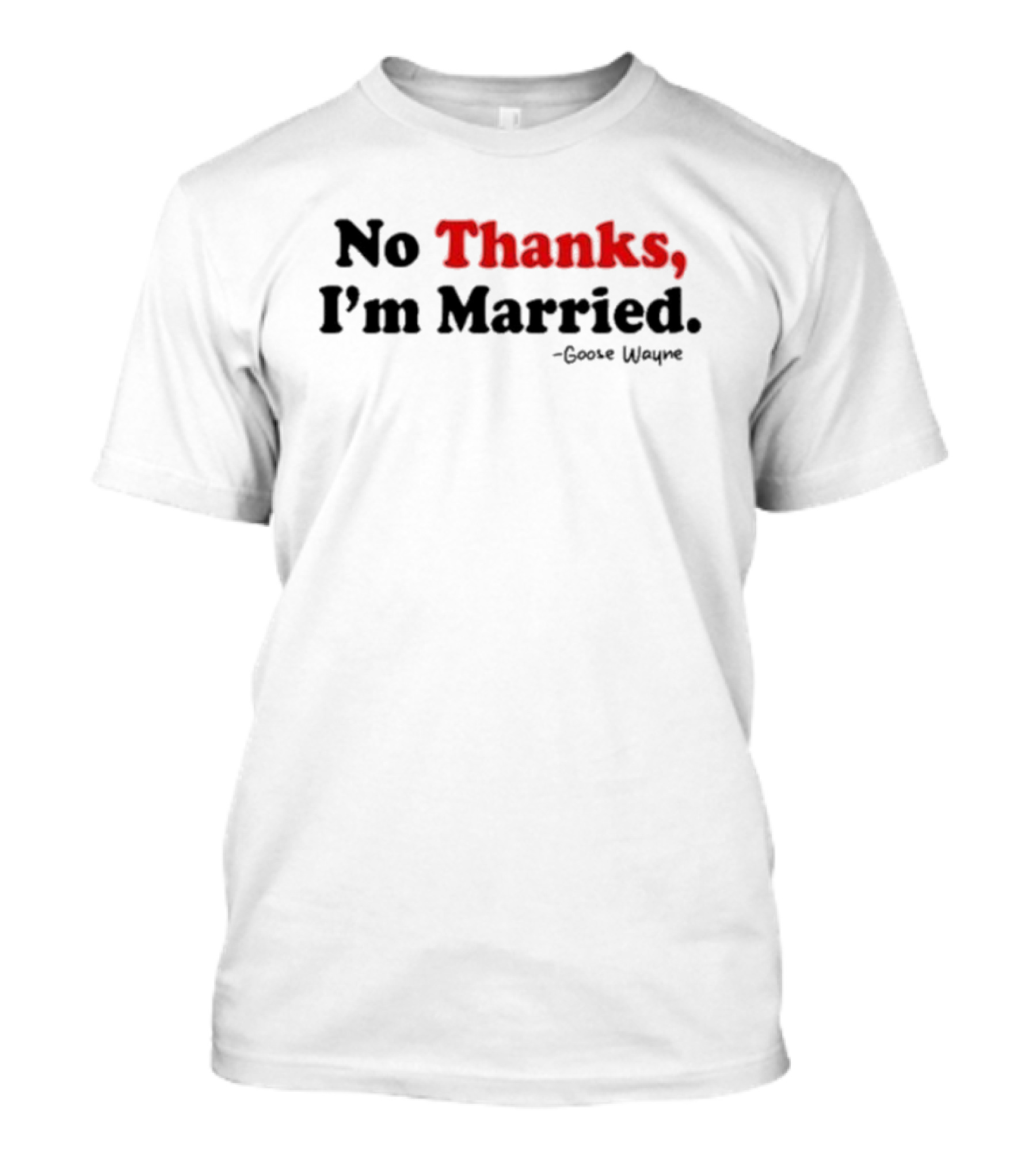 No Thanks I'm Married Goose Wayne T-Shirt
