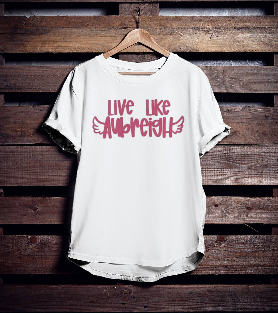 Live Like Aubreigh Aubreigh Wyatt Foundation T-Shirt