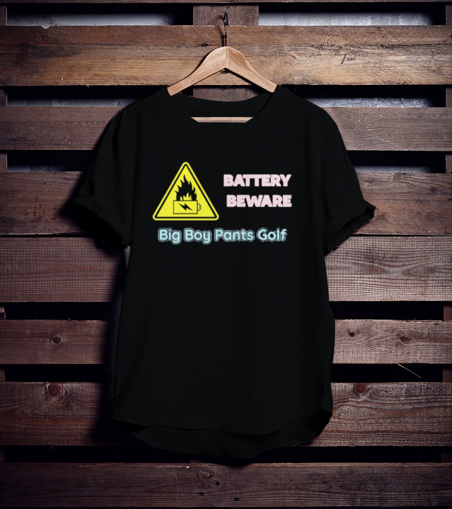 Battery Beware Fire Hazard Big Boy Pants Golf T-Shirt
