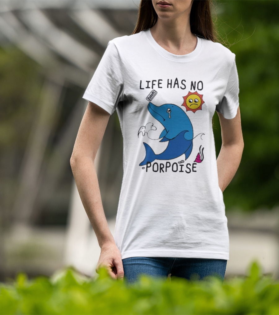 Zoodie Life Has No Porpoise Sad Sun Crying Dolphin T-Shirt