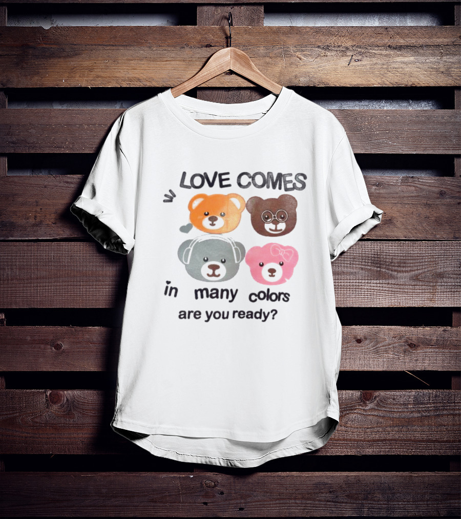 Love Comes In Many Colors Bear Faces Are You Ready T-Shirt