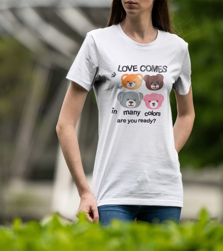 Love Comes In Many Colors Bear Faces Are You Ready T-Shirt