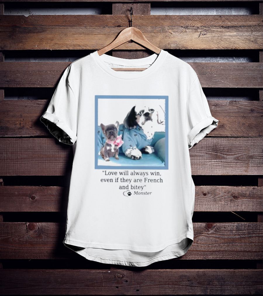 Love Will Always Win Even If They Are French Bulldog Monster T-Shirt