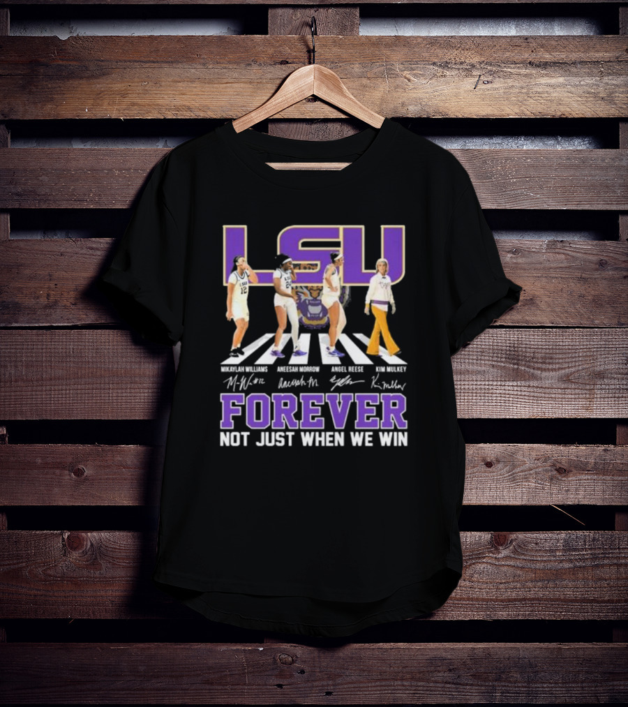 LSU Tigers Women's Basketball Abbey Road Forever Mikaylah Williams Aneesah Morrow Angel Reese Kim Mulkey Signatures Not Just When We Win T-Shirt