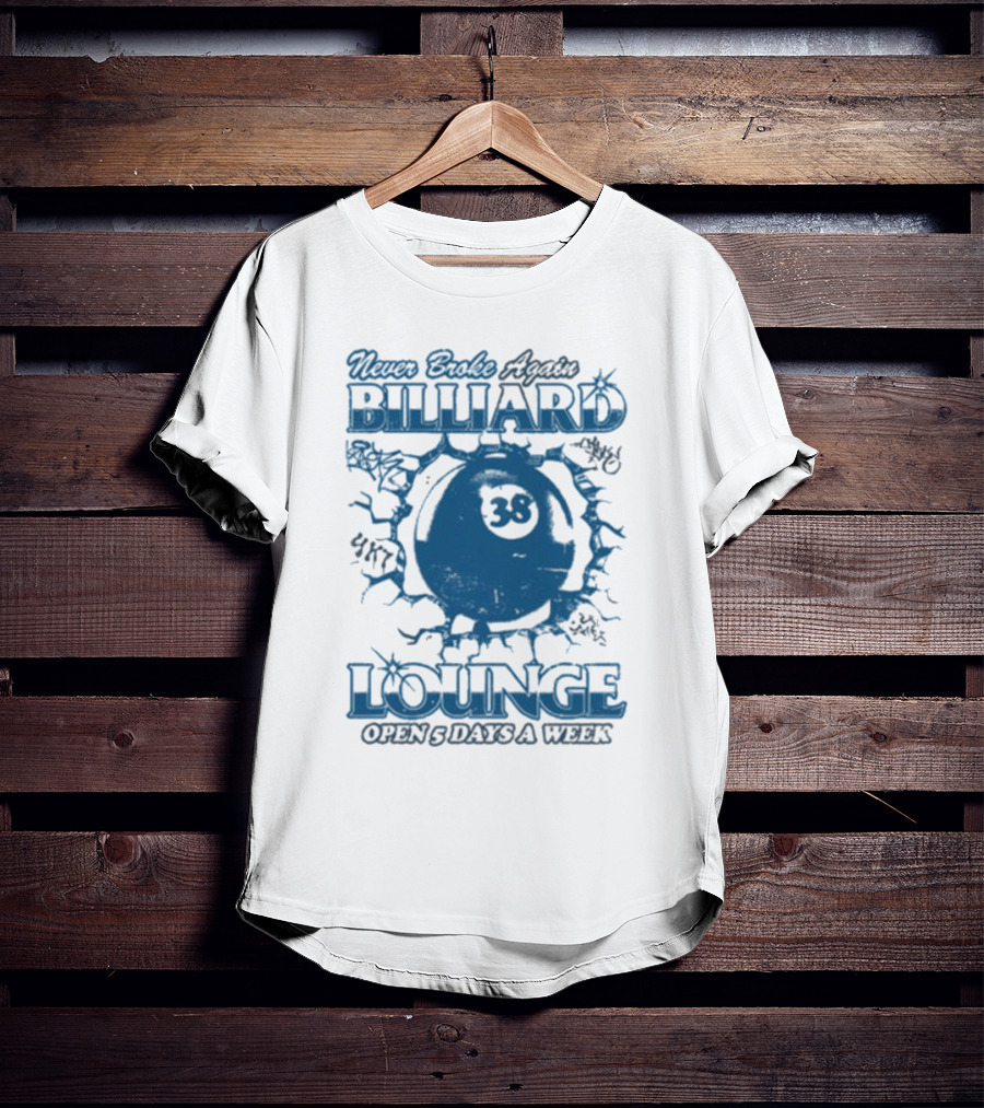 Never Broke Again Billiard Lounge 38 Open 5 Days A Week T-Shirt