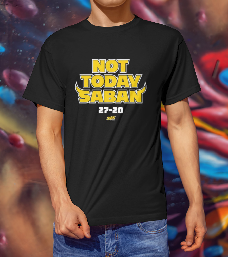 Not Today Saban 27-20 Swack Dynamic Emphasis T-Shirt