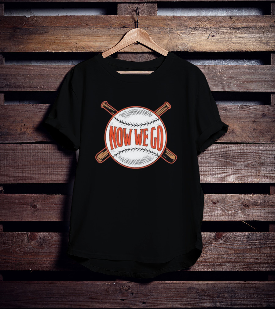 Now We Go Baseball Bat Crossed Ball T-Shirt