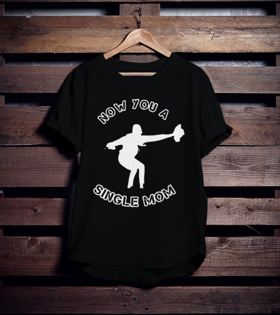 Now You A Single Mom Dance Pose T-Shirt