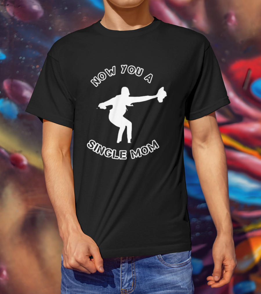 Now You A Single Mom Dance Pose T-Shirt