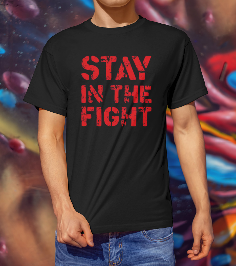 STAY IN THE FIGHT Shirt Bold Motivational T-Shirt