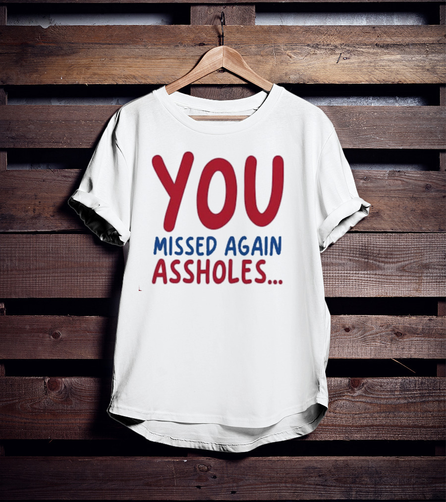 YOU MISSED AGAIN ASSHOLES SHOTS FIRED T-Shirt