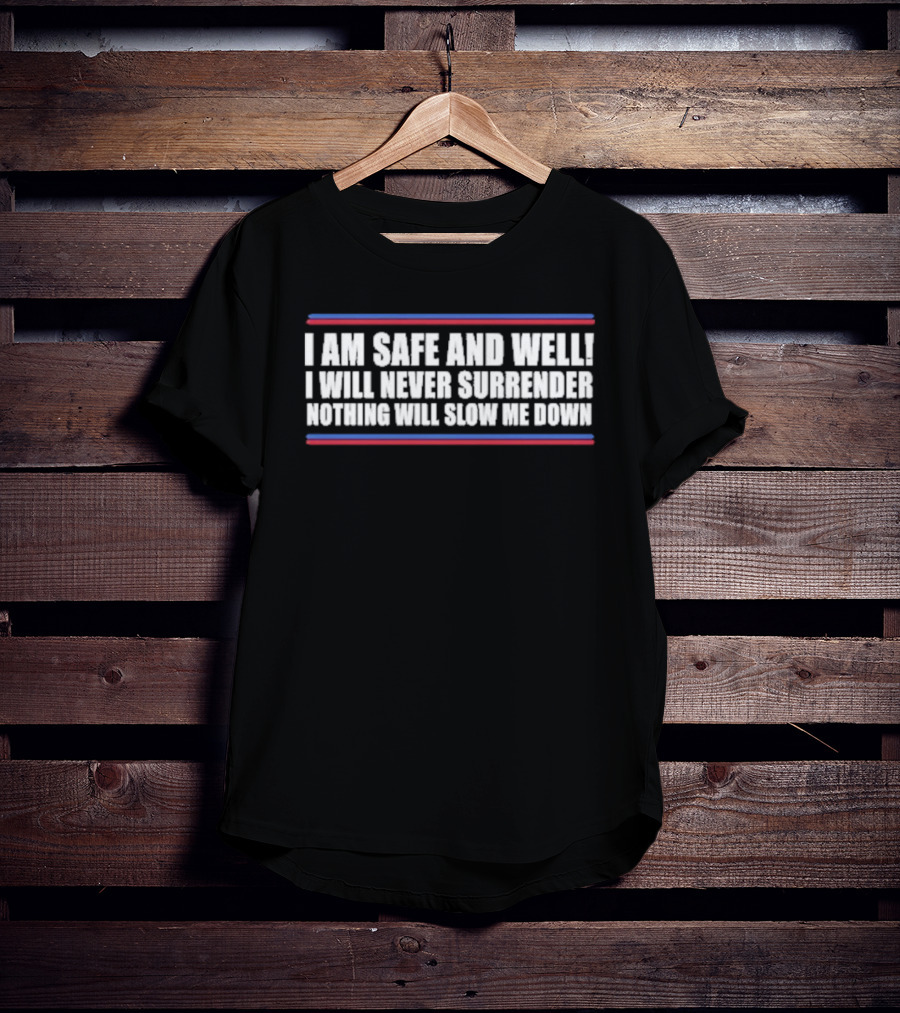 I Am Safe And Well I Will Never Surrender Nothing Will Slow Me Down Bold Text With Blue And Red Stripes T-Shirt
