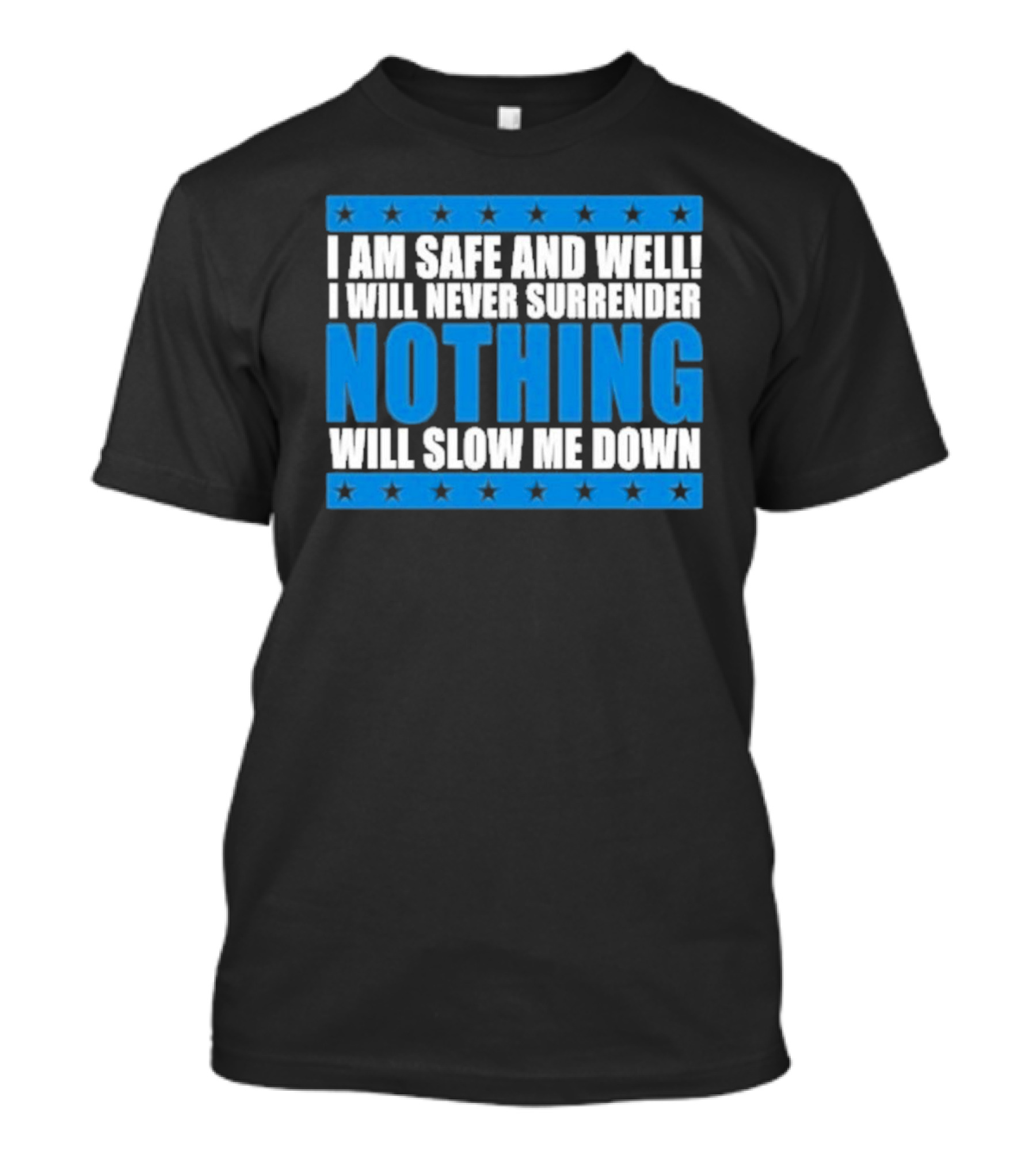 I Am Safe And Well Nothing Will Slow Me Down I Will Never Surrender T-Shirt