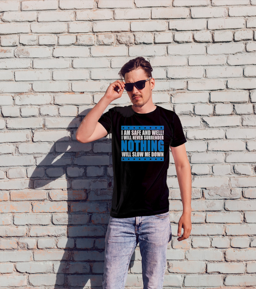 I Am Safe And Well Nothing Will Slow Me Down I Will Never Surrender T-Shirt