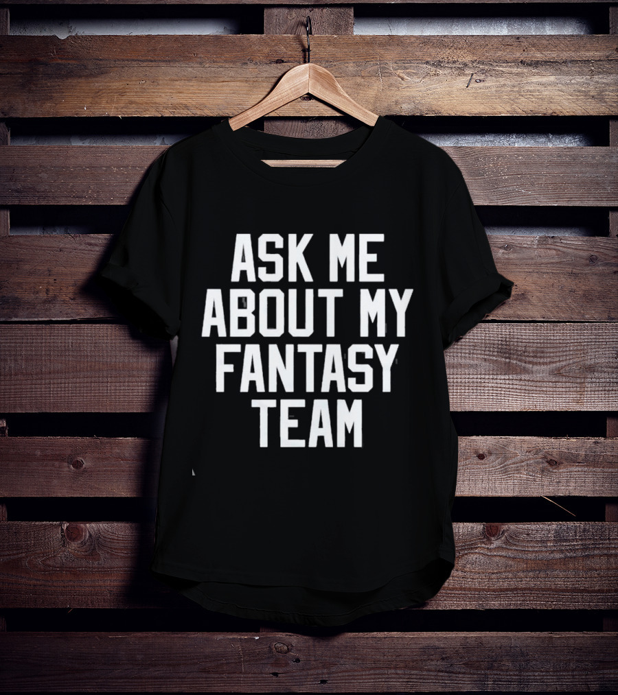 Ask Me About My Fantasy Team Football Enthusiast T-Shirt
