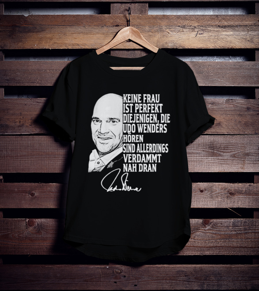 Keine Frau Ist Perfekt Diejenigen Die Udo Wenders Horen Sind Allerdings Verdammt Nah Dran Signature T-Shirt