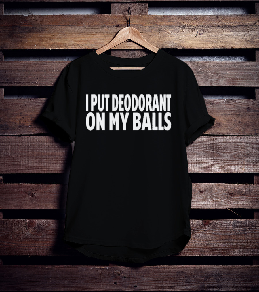 Adamabo I Put Deodorant On My Balls T-Shirt