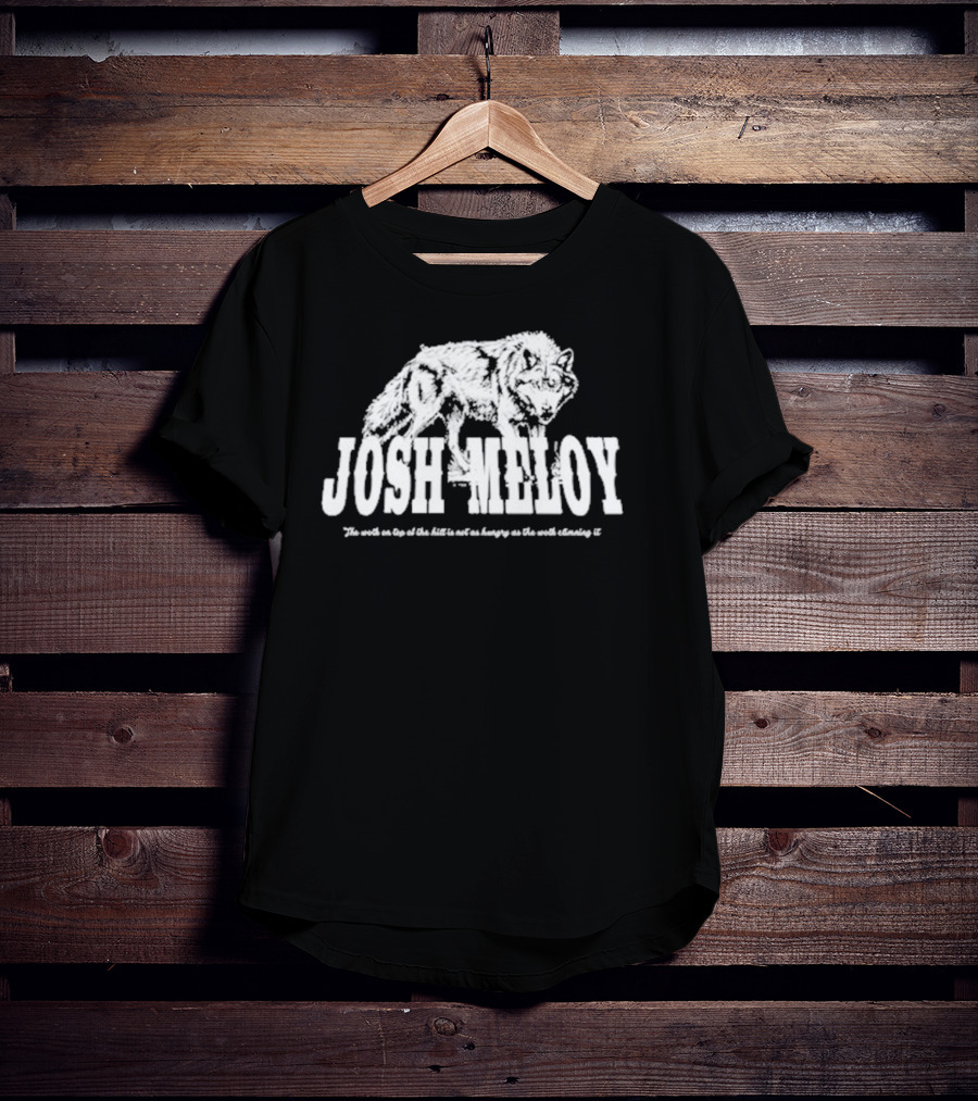 Josh Meloy Wolf The Wolf On Top Of The Hill Is Not As Hungry As The Wolf Climbing It T-Shirt
