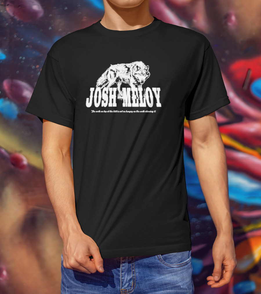 Josh Meloy Wolf The Wolf On Top Of The Hill Is Not As Hungry As The Wolf Climbing It T-Shirt