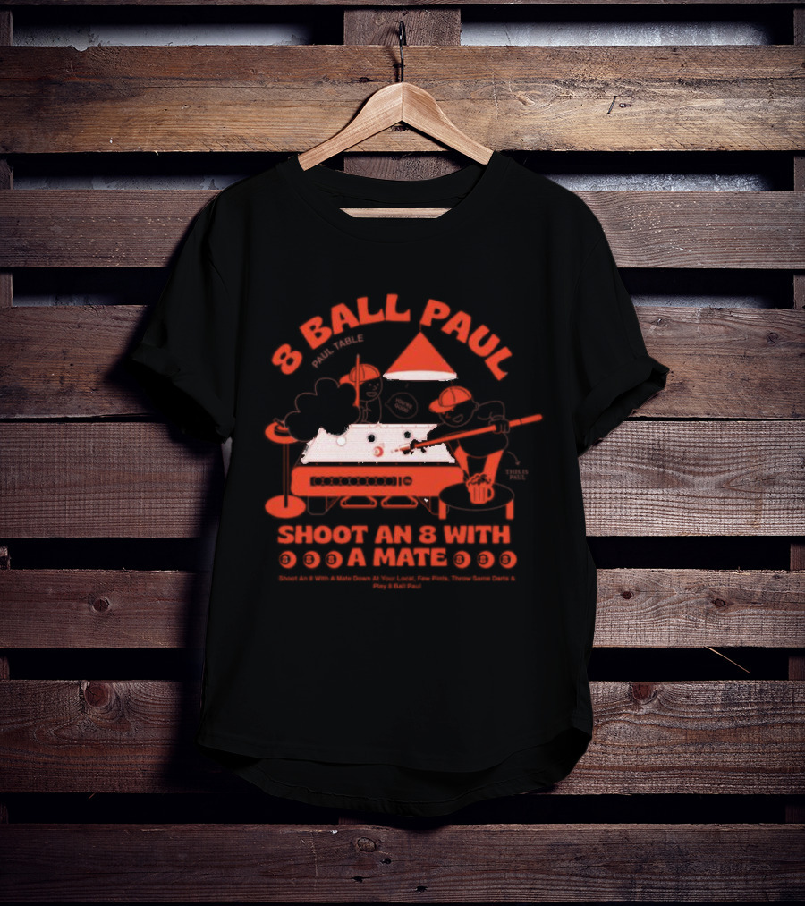 8 Ball Paul Shoot An 8 With A Mate Down At Your Local Paul Table T-Shirt