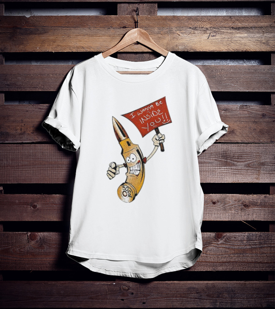 50 Caliber Bullet I Wanna Be Inside You T-Shirt