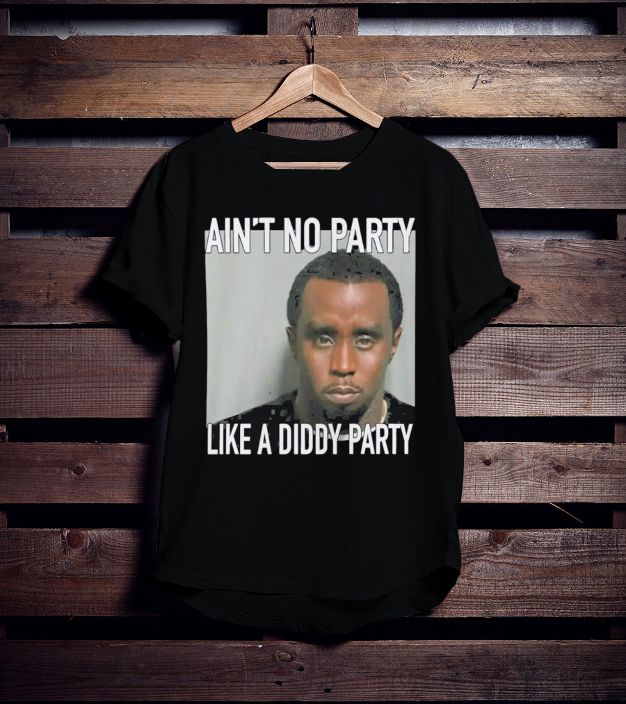 Ain’t No Party Like A Diddy Party T-Shirt