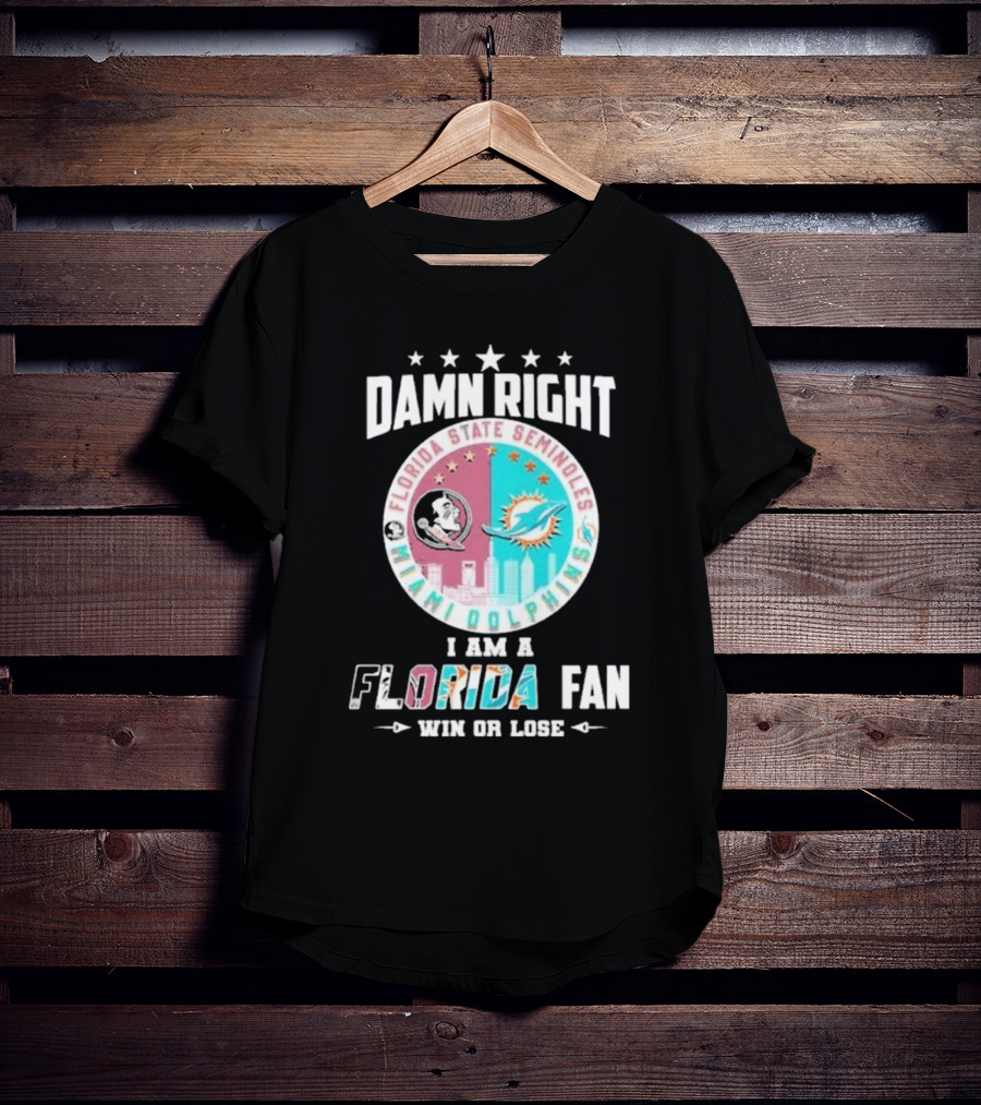 Damn Right I Am A Florida State Seminoles Miami Dolphins Fan Win Or Lose T-Shirt