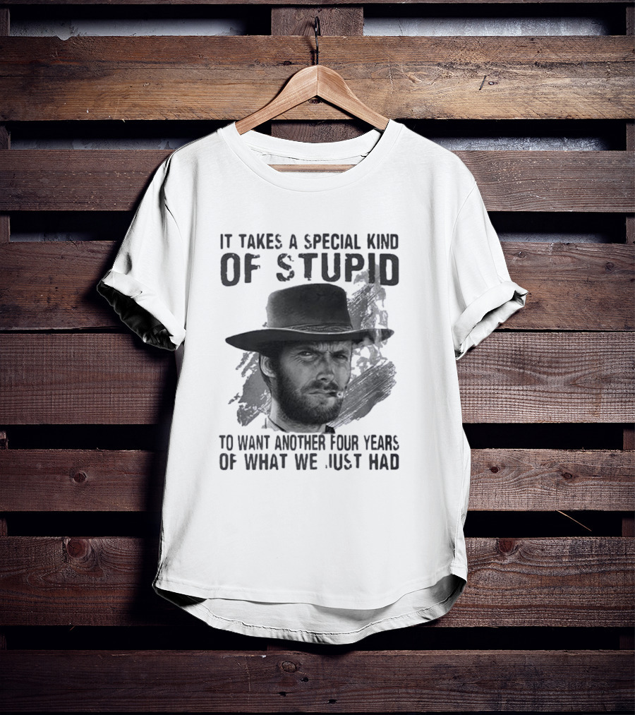 It Takes A Special Kind Of Stupid Clint Eastwood Smoking Hat Four Years T-Shirt