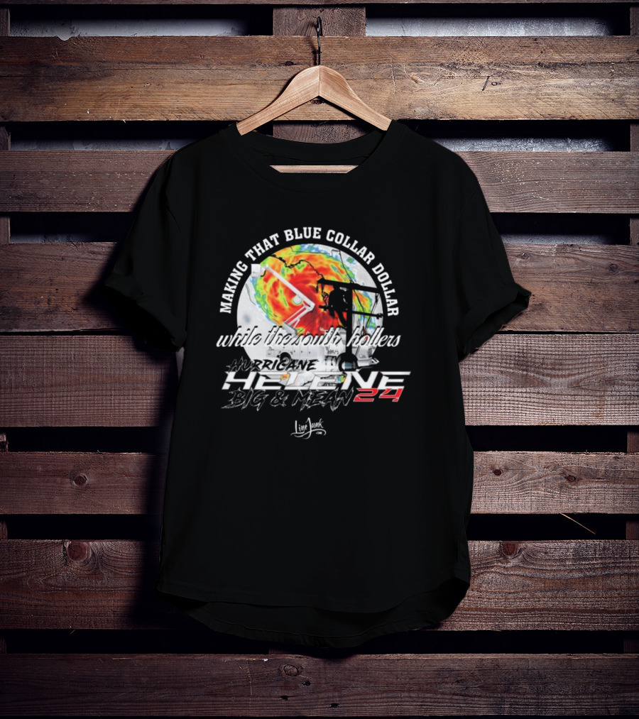 Making That Blue Collar Dollar While The South Hollers Hurricane Helene Big And Mean 24 Live Junk T-Shirt