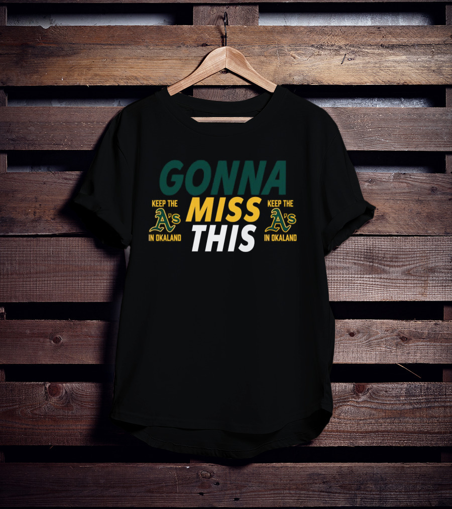 Gonna Miss This Keep The A’s In Oakland T-Shirt