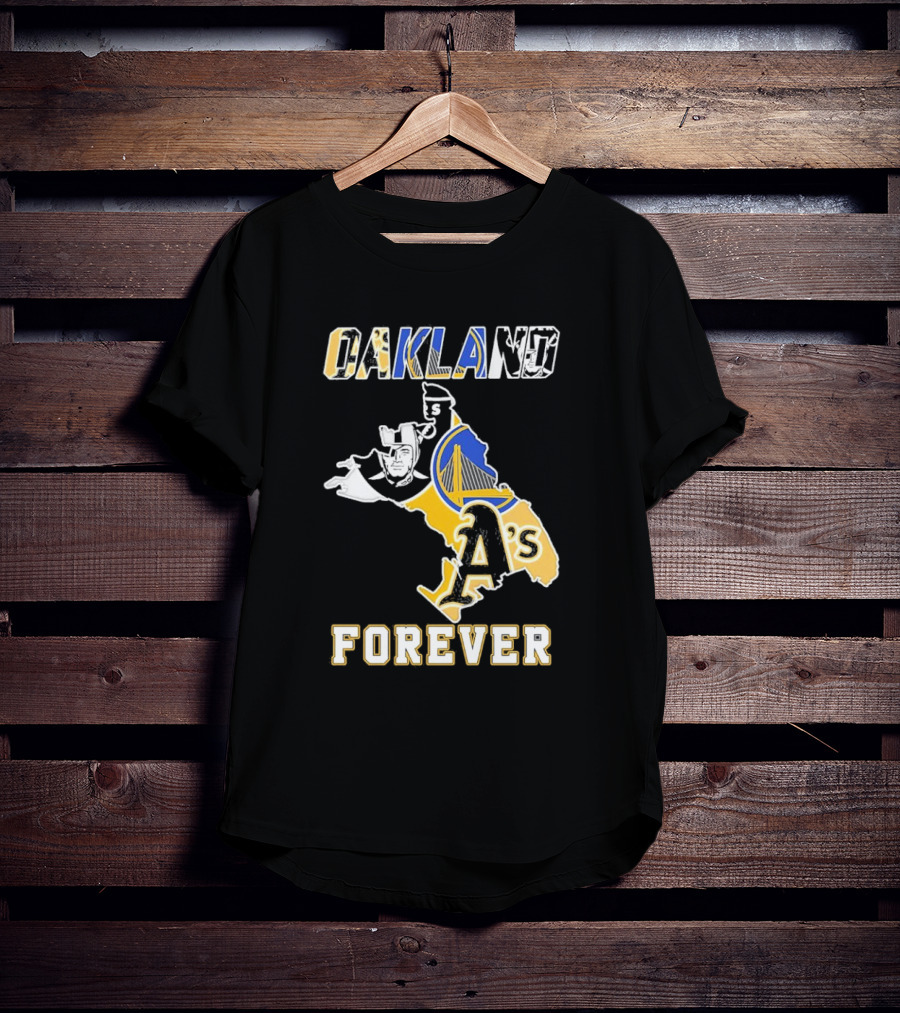 Oakland Raiders Warriors Athletics Oakland Forever T-Shirt