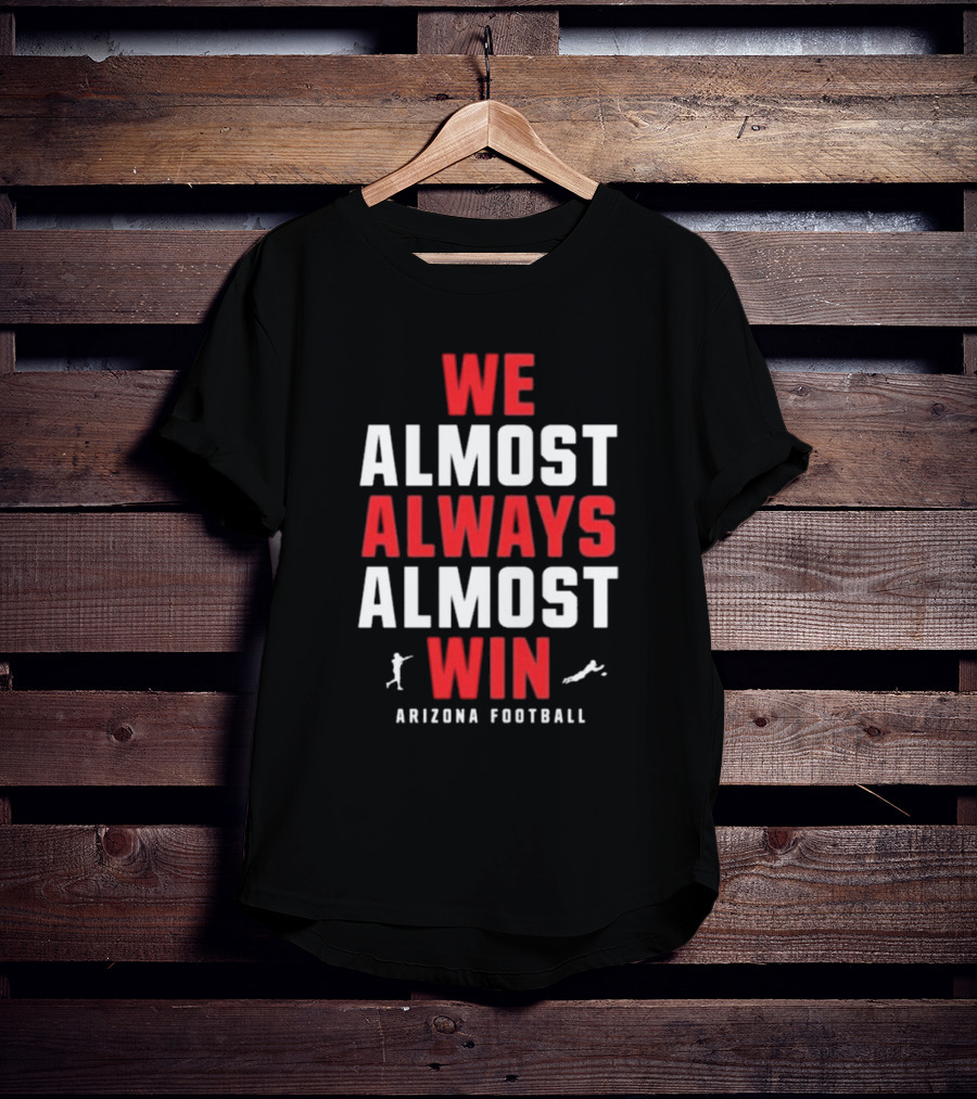 We Almost Always Almost Win Arizona Football T-Shirt
